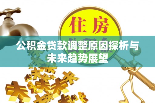 柳东公积金贷款调整原因探析与未来趋势展望