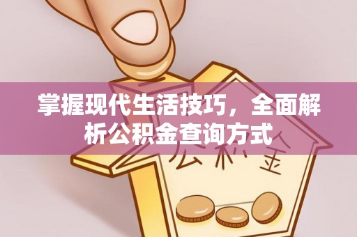 柳东掌握现代生活技巧，全面解析公积金查询方式