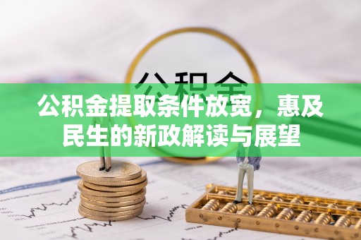 柳东公积金提取条件放宽，惠及民生的新政解读与展望
