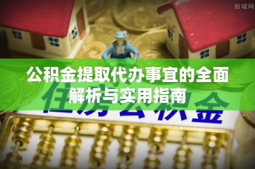 柳东公积金提取代办事宜的全面解析与实用指南