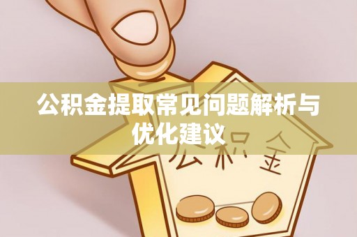 柳东公积金提取常见问题解析与优化建议