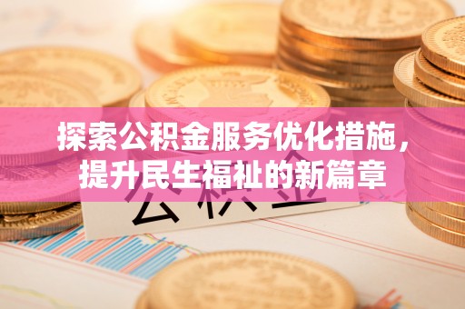 柳东探索公积金服务优化措施，提升民生福祉的新篇章