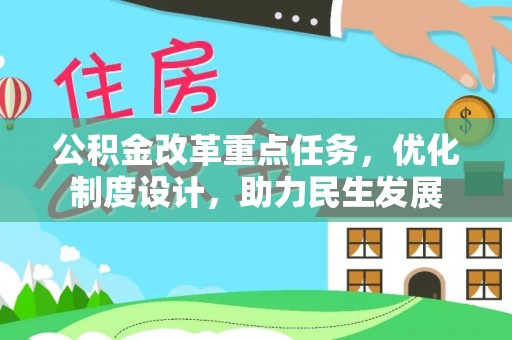柳东公积金改革重点任务，优化制度设计，助力民生发展
