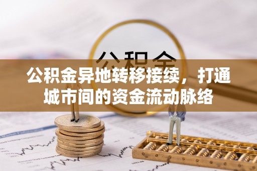 柳东公积金异地转移接续，打通城市间的资金流动脉络