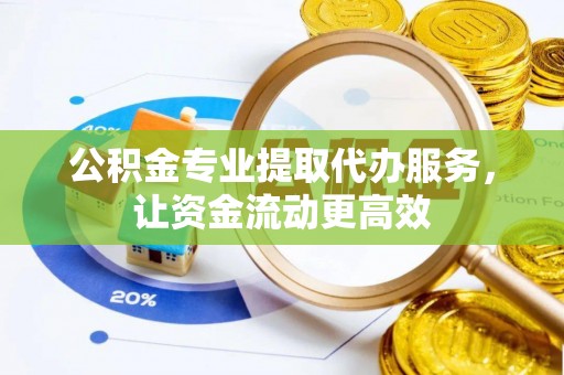 柳东公积金专业提取代办服务，让资金流动更高效
