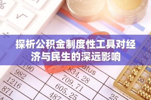 柳东探析公积金制度性工具对经济与民生的深远影响