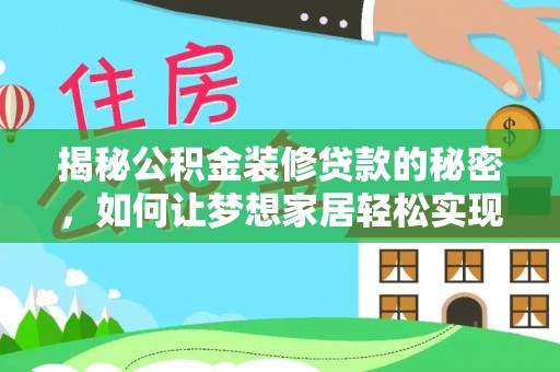 柳东揭秘公积金装修贷款的秘密，如何让梦想家居轻松实现？