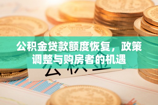 柳东公积金贷款额度恢复，政策调整与购房者的机遇