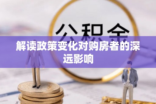 柳东解读政策变化对购房者的深远影响