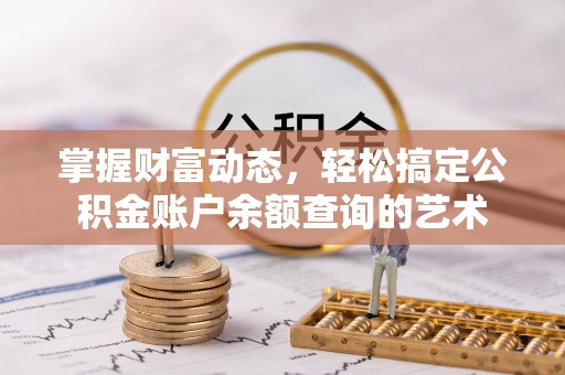 柳东掌握财富动态，轻松搞定公积金账户余额查询的艺术