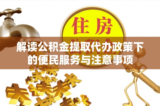 柳东解读公积金提取代办政策下的便民服务与注意事项