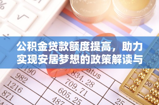 柳东公积金贷款额度提高，助力实现安居梦想的政策解读与未来展望
