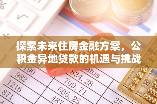 柳东探索未来住房金融方案，公积金异地贷款的机遇与挑战