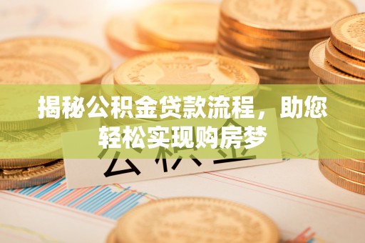 柳东揭秘公积金贷款流程，助您轻松实现购房梦