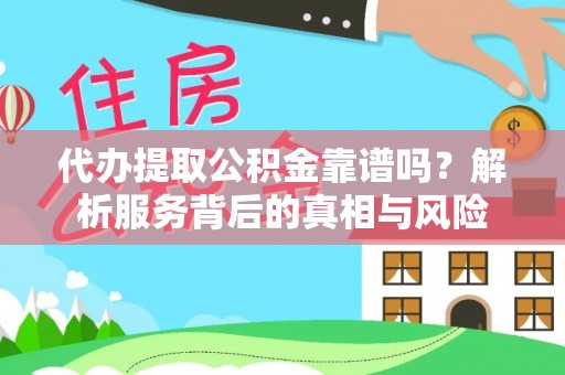 柳东代办提取公积金靠谱吗？解析服务背后的真相与风险